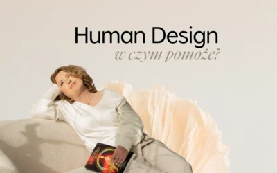 Czy wiesz w czym pomoże Human Design – tak praktycznie